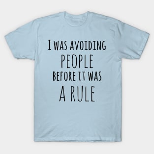 I was avoiding people before it was a rule! T-Shirt